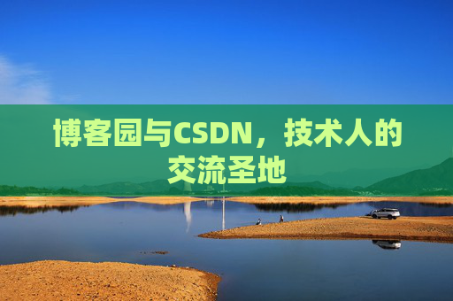 博客园与CSDN,技术人的交流圣地